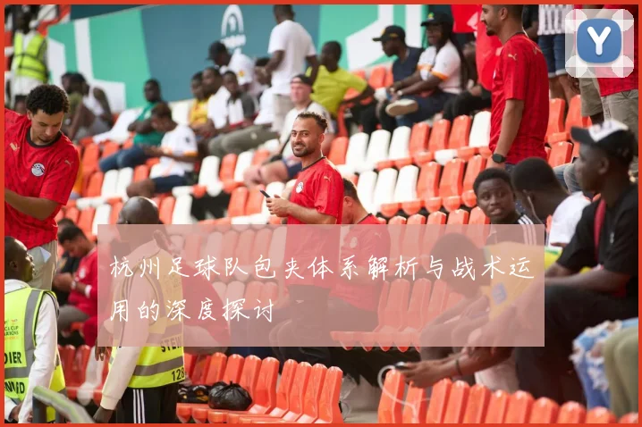 杭州足球队包夹体系解析与战术运用的深度探讨
