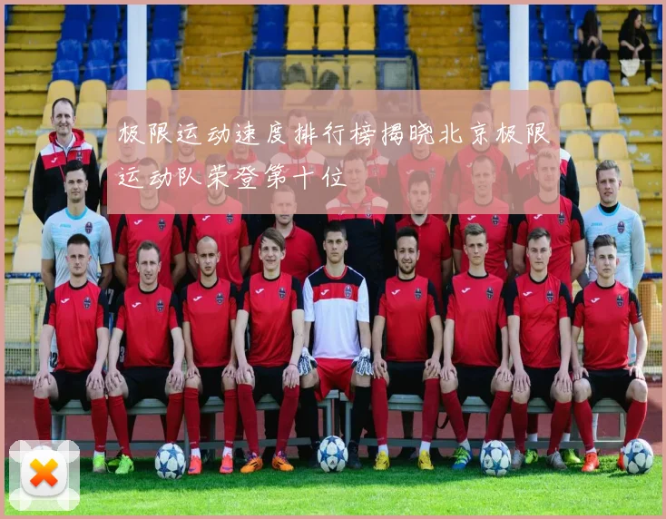 极限运动速度排行榜揭晓北京极限运动队荣登第十位